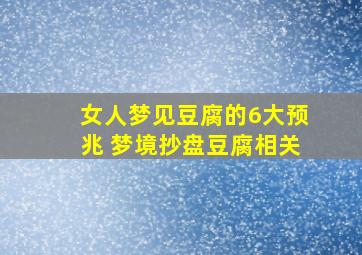 女人梦见豆腐的6大预兆 梦境抄盘豆腐相关